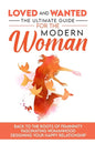 Loved and Wanted: the Ultimate Guide for the Modern Woman, Back to the roots of Femininity, Fascinating Womanhood, Designing your Happy Relationship - Paperback