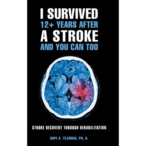 I Survived 12+ Years After a Stroke and You Can Too: Stroke Recovery Through Rehabilitation - Hardcover