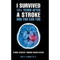 I Survived 12+ Years After a Stroke and You Can Too: Stroke Recovery Through Rehabilitation - Hardcover