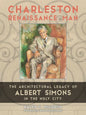 Charleston Renaissance Man: The Architectural Legacy of Albert Simons in the Holy City - Hardcover