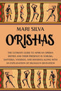 Orishas: The Ultimate Guide to African Orisha Deities and Their Presence in Yoruba, Santeria, Voodoo, and Hoodoo, Along with an Explanation of Diloggu - Paperback