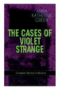 THE CASES OF VIOLET STRANGE - Complete Mystery Collection: Whodunit Classics: The Golden Slipper, The Second Bullet, An Intangible Clue, The Grotto Sp - Paperback