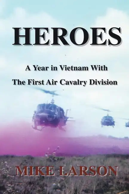 Heroes: A Year in Vietnam with the First Air Cavalry Division - Paperback