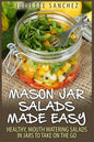 Mason Jar Salads Made Easy: Healthy, Mouth Watering Salads in Jars to Take on the Go - Paperback