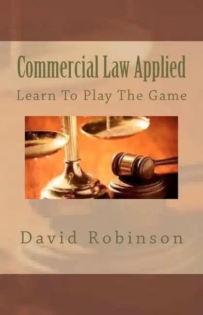 Commercial Law Applied: Learn To Play The Game - Paperback