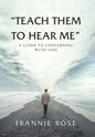 "Teach Them to Hear Me": A Guide To Conversing With God - Hardcover