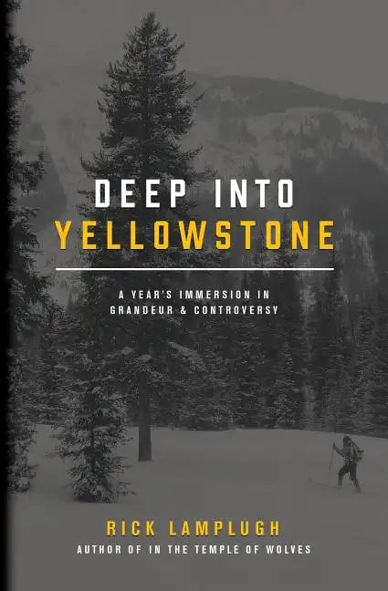 Deep into Yellowstone: A Year's Immersion in Grandeur and Controversy - Paperback