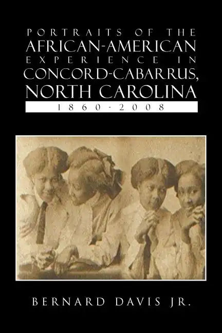 Portraits Of The African-American Experience In Concord-Cabarrus, North Carolina 1860-2008 - Paperback