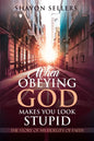 When Obeying God Makes You Look Stupid: The Story of My Fidelity of Faith - Paperback