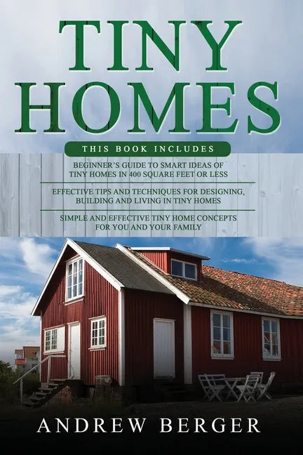 Tiny Homes: 3 in 1- Beginner's Guide+ Effective Tips and Techniques+ Simple and effective concepts of building beautiful Tiny Home - Paperback