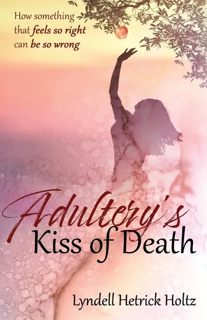 Adultery's Kiss of Death: How something that feels so right can be so wrong - Paperback