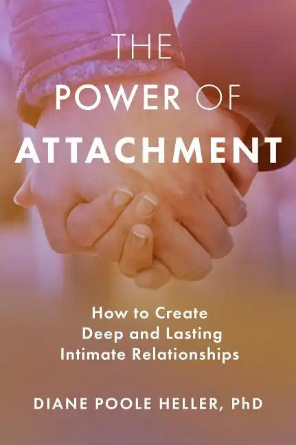 The Power of Attachment: How to Create Deep and Lasting Intimate Relationships - Paperback