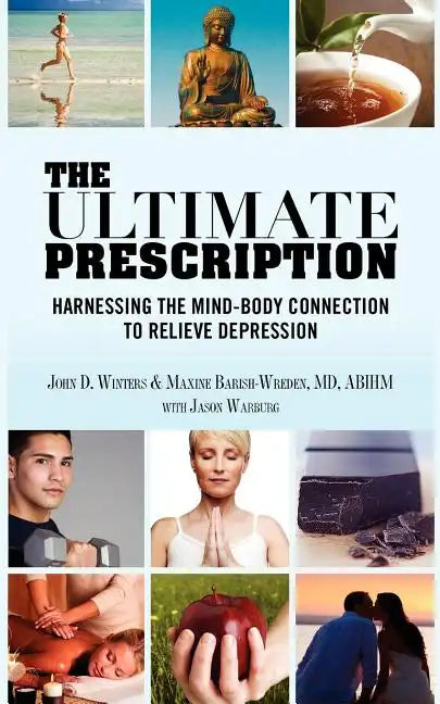 The Ultimate Prescription: Harnessing the Mind-Body Connection to Relieve Depression - Paperback