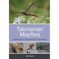 Tasmanian Mayflies: Identification, Ecology, Behaviour and Imitation - Paperback