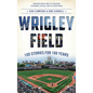 Wrigley Field: 100 Stories for 100 Years - Hardcover