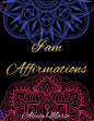 I AM Affirmations: Mandala Coloring Book for Adults, Stress Relief, Mindfulness Coloring and Good Vibes - Paperback
