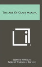 The Art of Glass Making - Hardcover