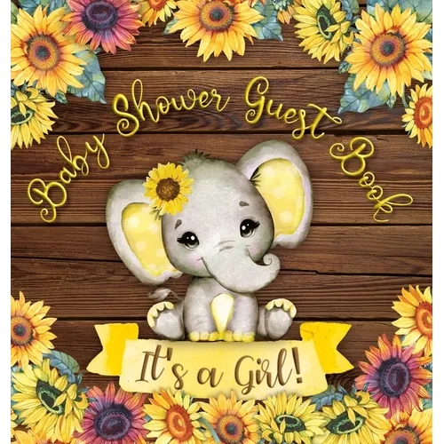 It's a Girl: Baby Shower Guest Book with Elephant and Sunflower Theme, Record Wishes and Advice for Parents, Guest Sign-In with Address, Gift Log, and - Hardcover