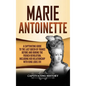Marie Antoinette: A Captivating Guide to the Last Queen of France Before and During the French Revolution, Including Her Relationship wi - Hardcover