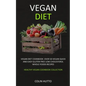 Vegan Diet: Vegan Diet cookbook: Over 50 Vegan Quick and Easy Gluten Free Low Cholesterol Whole Foods Recipes (Healthy Vegan Cookbook Collection) - Paperback