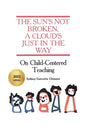 The Sun's Not Broken, A Cloud's Just in the Way: On Child-Centered Teaching - Paperback