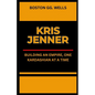Kris Jenner: "Building an Empire, One Kardashian at a Time" - Paperback