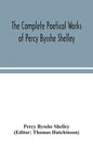 The complete poetical works of Percy Bysshe Shelley, including materials never before printed in any edition of the poems - Paperback