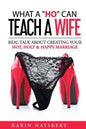 What A 'Ho' Can Teach A Wife: Real Talk About Creating Your Hot, Holy & Happy Marriage - Paperback