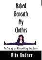 Naked Beneath My Clothes: Tales of a Revealing Nature - Hardcover