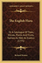 The English Flora: Or A Catalogue Of Trees, Shrubs, Plants And Fruits, Natives As Well As Exotics (1775) - Paperback