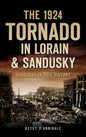 The 1924 Tornado in Lorain & Sandusky: Deadliest in Ohio History - Hardcover