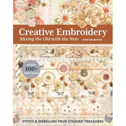 Creative Embroidery, Mixing the Old with the New: Stitch & Embellish Your Stashed Treasures - Paperback