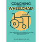 Coaching From My Wheelchair: Tips, Tidbits, Tools, and Strategies for Improving Your Personal and Professional Self-Development - Hardcover