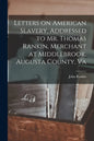 Letters on American Slavery, Addressed to Mr. Thomas Rankin, Merchant at Middlebrook, Augusta County, Va - Paperback