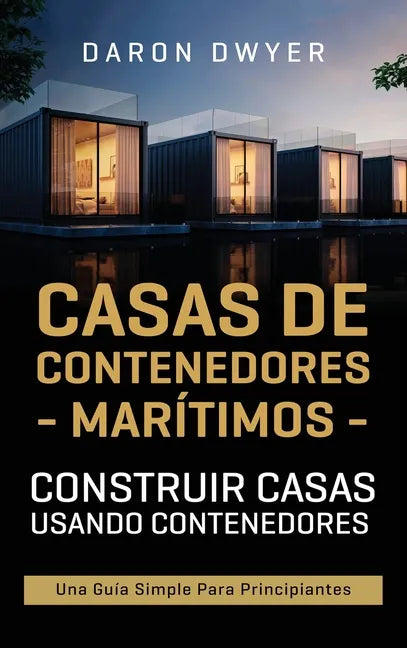 Casas de contenedores marítimos: Construir casas usando contenedores - Una guía simple para principiantes - Hardcover