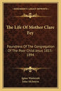 The Life of Mother Clare Fey: Foundress of the Congregation of the Poor Child Jesus 1815-1894 - Paperback