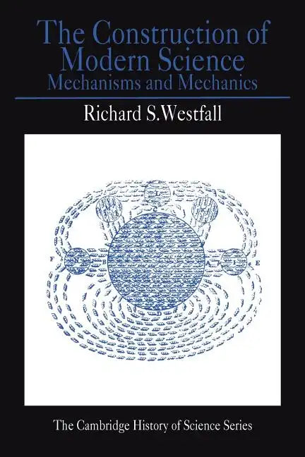 The Construction of Modern Science: Mechanisms and Mechanics - Paperback