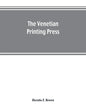 The Venetian printing press. An historical study based upon documents for the most part hitherto unpublished - Paperback