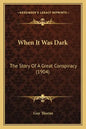 When It Was Dark: The Story Of A Great Conspiracy (1904) - Paperback