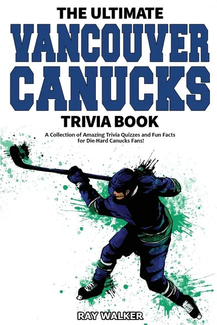 The Ultimate Vancouver Canucks Trivia Book: A Collection of Amazing Trivia Quizzes and Fun Facts for Die-Hard Canucks Fans! - Paperback