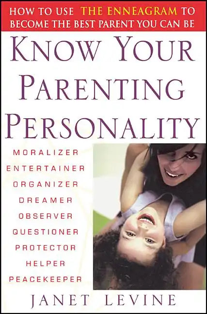 Know Your Parenting Personality: How to Use the Enneagram to Become the Best Parent You Can Be - Paperback