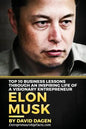 Elon Musk- Top 10 Business Lessons Through An Inspiring Life Of A Visionary Entrepreneur: The Man With A Quest To Change The World's Future - Paperback
