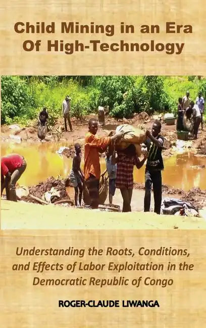 Child Mining in an Era of High-Technology: Understanding the Roots, Conditions, and Effects of Labor Exploitation in the Democratic Republic of Congo - Hardcover