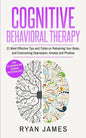 Cognitive Behavioral Therapy: 21 Most Effective Tips and Tricks on Retraining Your Brain, and Overcoming Depression, Anxiety and Phobias (Cognitive Be - Paperback