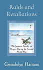 Raids and Retaliations: The Japanese Attacks on Oregon During the Second World War - Paperback
