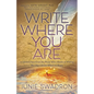 Write Where You Are: A Guided Experience for Those Who Dream of Writing But Don't Know Where to Begin - Paperback