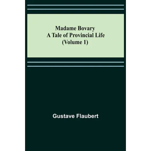 Madame Bovary: A Tale of Provincial Life (Volume 1) - Paperback