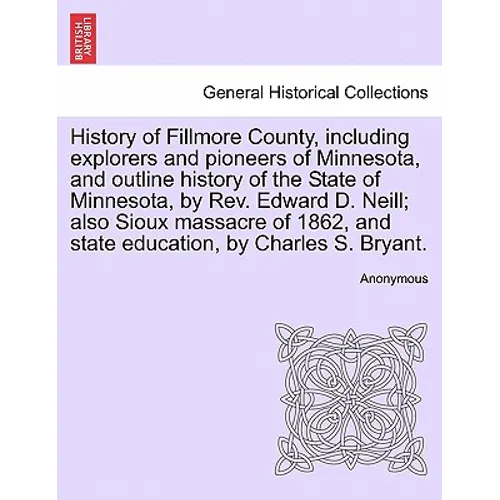 History of Fillmore County, including explorers and pioneers of Minnesota, and outline history of the State of Minnesota, by Rev. Edward D. Neill; als - Paperback