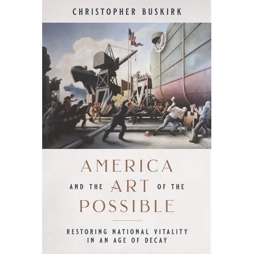 America and the Art of the Possible: Restoring National Vitality in an Age of Decay - Hardcover