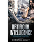 Artificial Intelligence: How Advanced Machine Learning Will Shape The Future Of Our World - Paperback